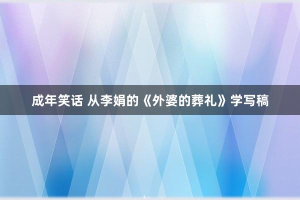 成年笑话 从李娟的《外婆的葬礼》学写稿