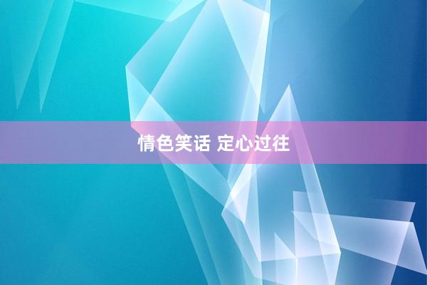 情色笑话 定心过往